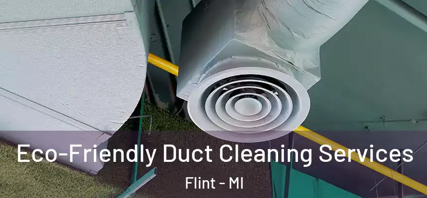  Eco-Friendly Duct Cleaning Services Flint - MI