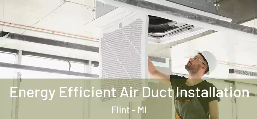  Energy Efficient Air Duct Installation Flint - MI