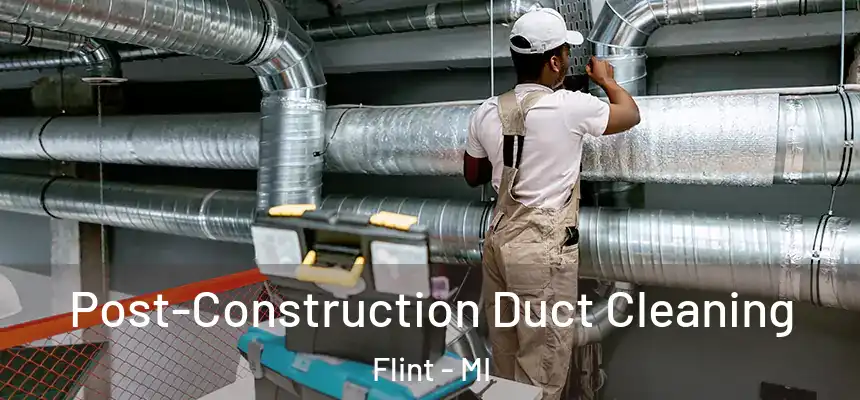 Post-Construction Duct Cleaning Flint - MI